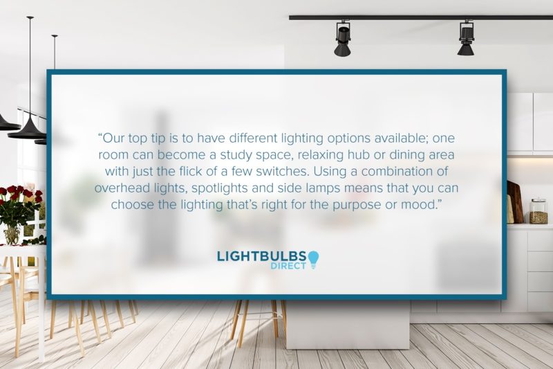 Have different lighting options available. Using a combination of overhead lights, spotlights and side lamps means that you can choose the lighting that is right for the purpose or mood.”